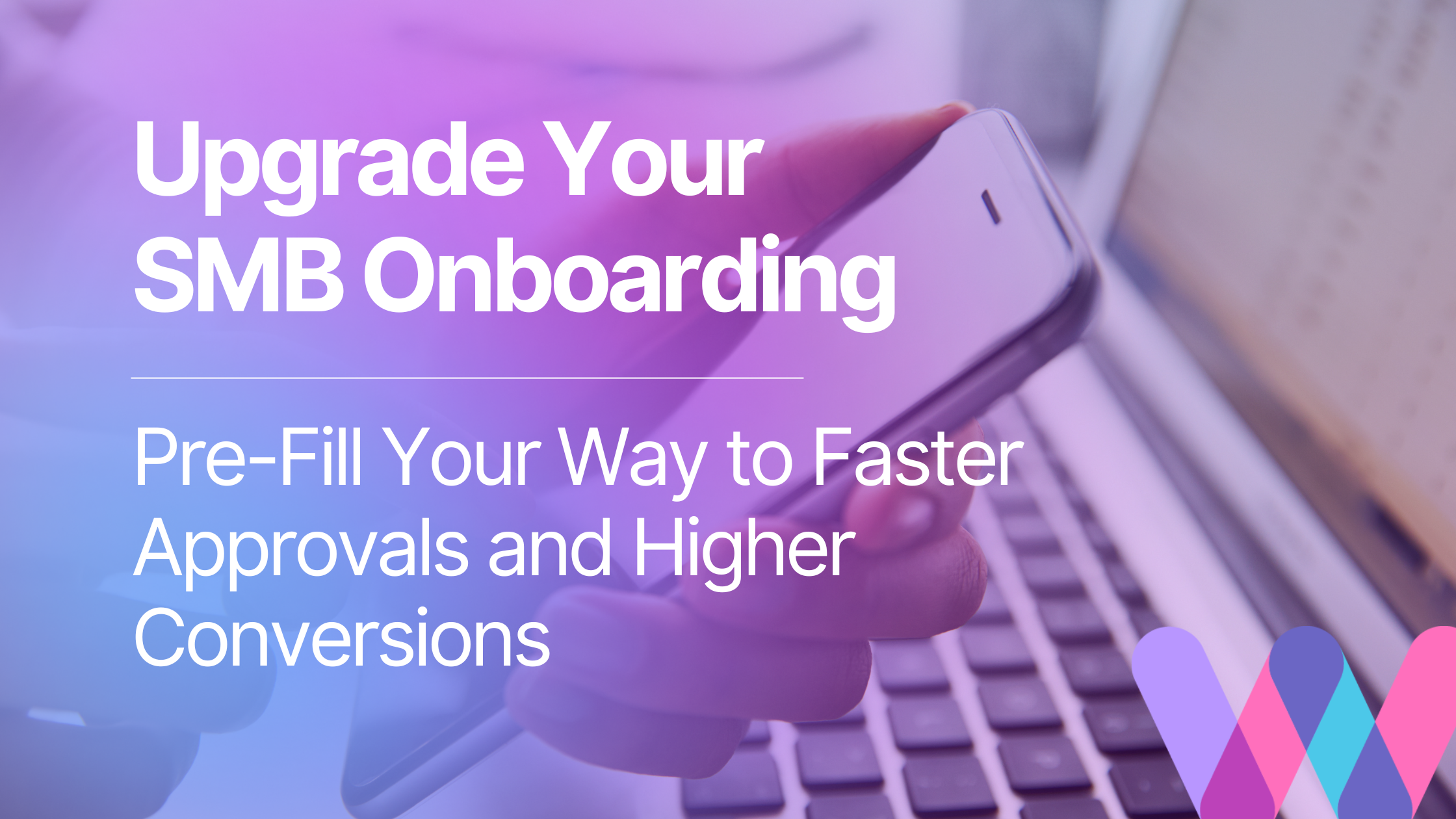 Upgrade Your SMB Onboarding: Pre-Fill Your Way to Faster Approvals and Higher Conversions